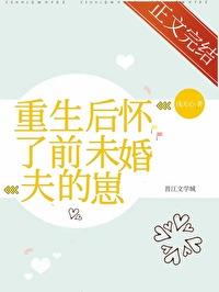 重生后怀了前未婚夫的崽 完结 番外