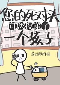 死对头向您投递了个孩子43