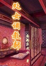 处女调教部(又名回春阁)辣H作者面粉
