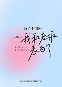 为了不加班我和上司表白了A伽