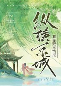 我靠贩卖情报纵横京城青山语TXT百度