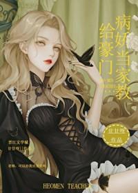 给豪门病娇当家教作者番外