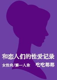 和恋人们的性爱记录(女性向短篇)(nph)作者吃个椰椰著