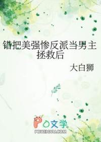 错把美强惨反派当男主拯救后(大白狮)